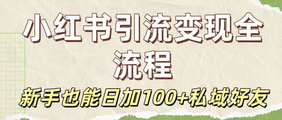 保姆级教程：小红书引流变现全流程，新手也能日加100+私域好友-知联副业