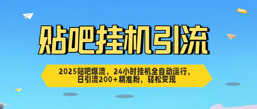贴吧自动引流，24小时全自动运行，日引流200+精准粉，轻松变现-知联副业