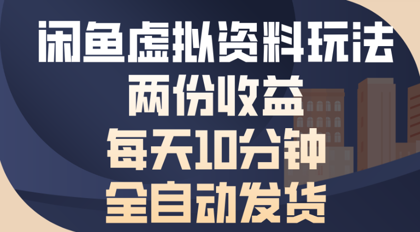 闲鱼虚拟资料玩法两份收益每天5分钟全自动发货日入500-知联副业