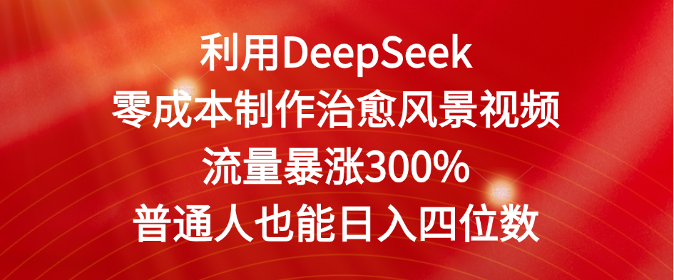 利用DeepSeek零成本制作治愈风景视频,流量暴涨300%。普通人也能日入四位数-知联副业