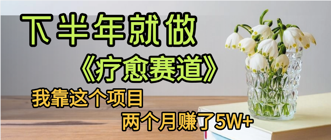 下半年稳赚的赛道，就选【疗愈赛道】，我自己运行这个项目两个月赚了5W+-知联副业