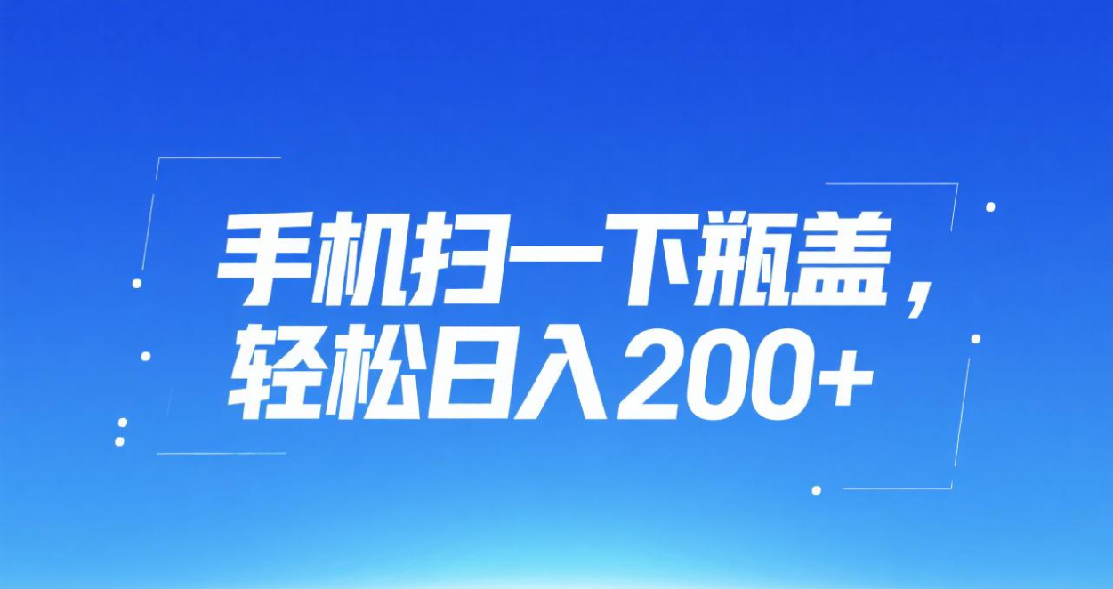 手机扫一下瓶盖，轻松日入200+-知联副业