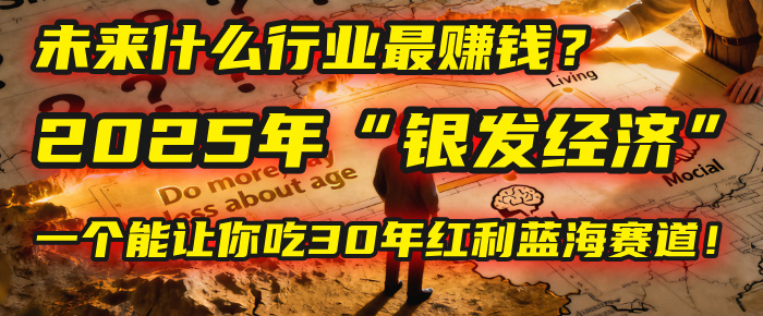 未来什么行业最赚钱?马哥揭秘2025年“银发经济”:一个能让你吃30年红利的蓝海赛道!-知联副业