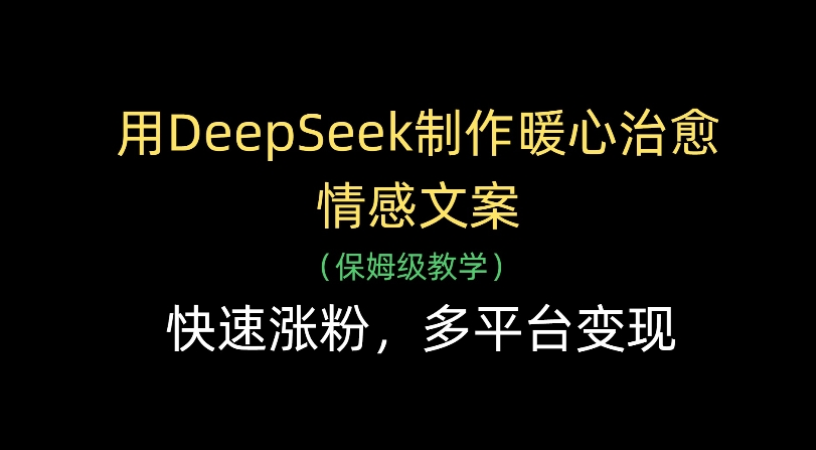 用Deepseek制作暖心治愈情感文案(保姆级教学)快速涨粉，多平台变现-知联副业