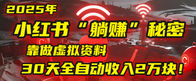 2025小红书虚拟项目，靠做虚拟资料30天全自动收入2万块-知联副业
