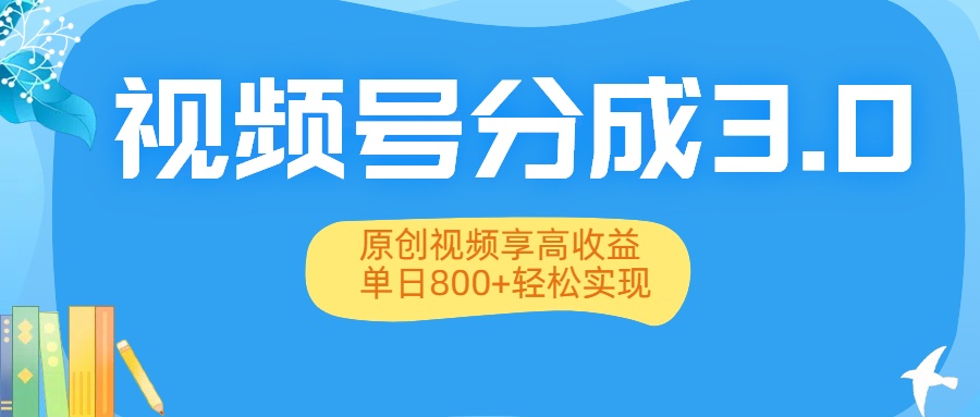 视频号分成3.0升级:原创视频享高收益,单日800+轻松实现-知联副业
