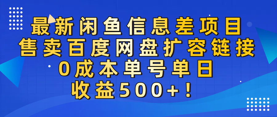 最新闲鱼信息差项目！售卖百度网盘扩容，0成本，单号单日收益500+！-知联副业