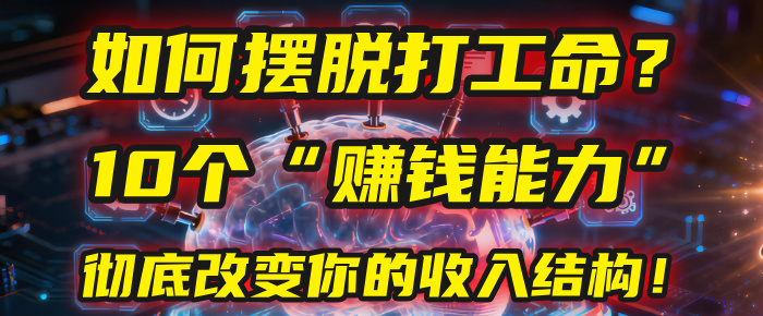 如何摆脱打工命?用10年总结10个“赚钱能力”,彻底改变你的收入结构!(2025必看)-知联副业