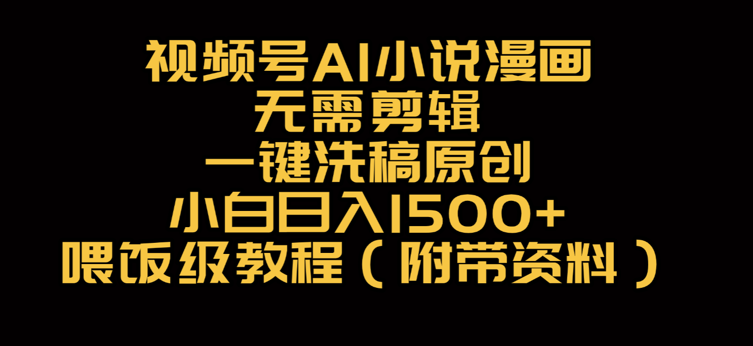 视频号AI小说漫画，无需剪辑，一键洗稿原创，小白日入500+，喂饭级教程-知联副业