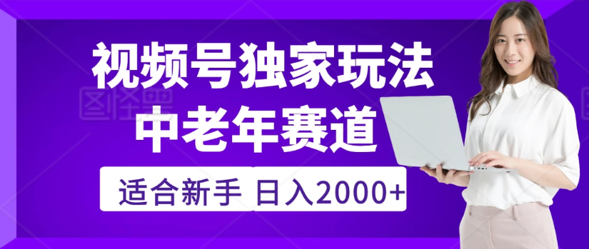 2025年视频号老年养生赛道惊现神技，零门槛搬运，日进斗金 2000+疯传独家秘籍！-知联副业