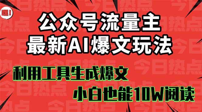 公众号流量主掘金新玩法，利用AI工具发布爆文，小白也能篇篇10W+文章-知联副业