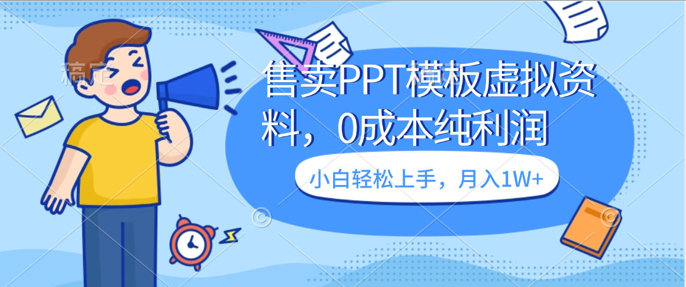 卖虚拟资料，售卖PPT模板，0成本纯利润，小白轻松上手，月入1W+-知联副业