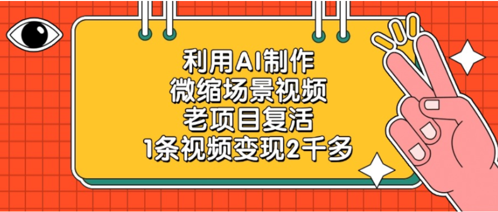 利用AI制作,老项目复活,微缩场景视频,1条视频变现2千多!-知联副业