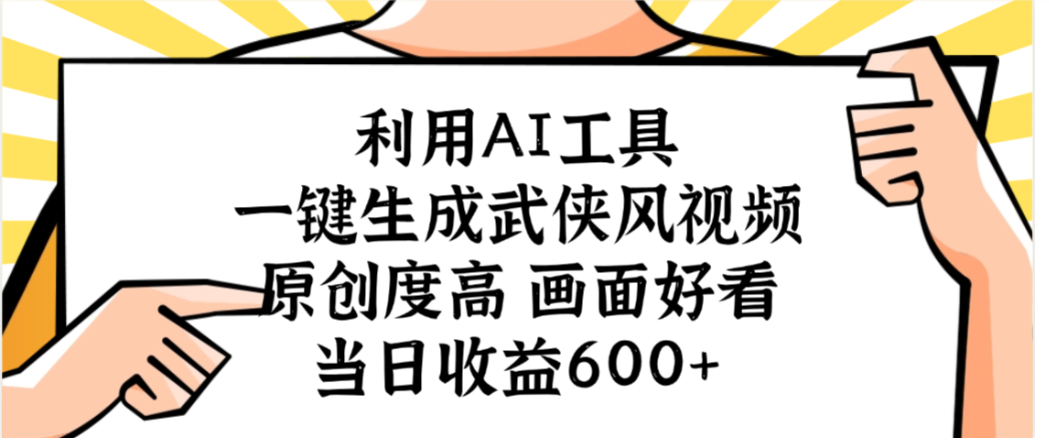 利用AI工具,一键生成武侠风视频,原创度高画面又好看,当日收益600+-知联副业