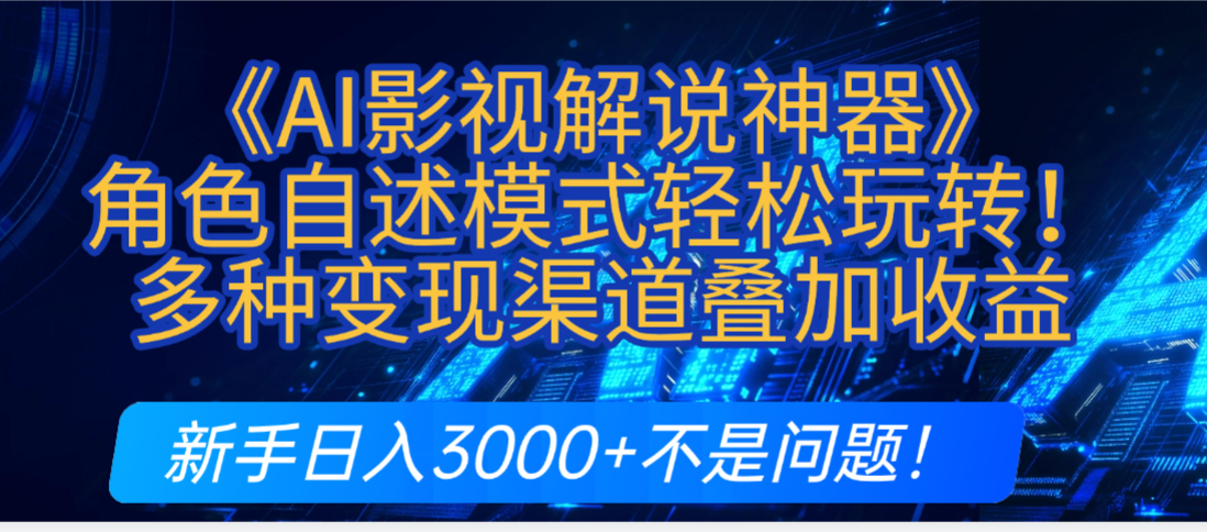 炸裂！《AI影视解说神器》角色自述模式轻松玩转！多种变现渠道叠加收益，新手日入3000+不是问题！-知联副业