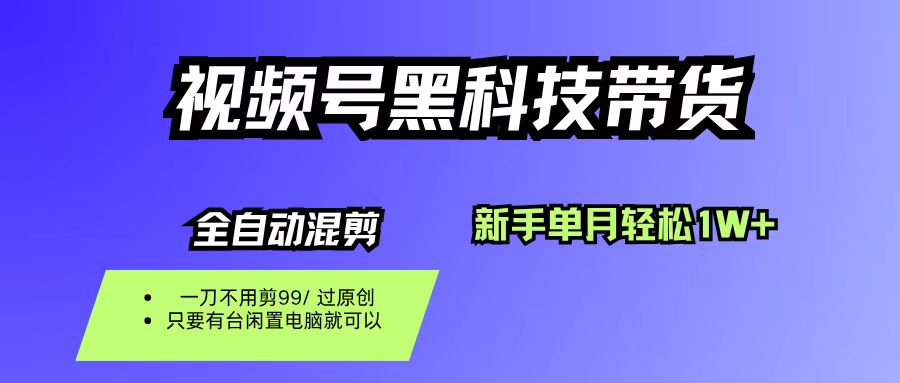 视频号黑科技短视频带货，新手也能单月到手1W+，一刀不用剪，零投资-知联副业