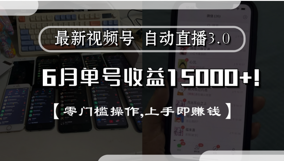 最新视频号自动直播3.0, 单号收益15000+, 零门槛操作,上手即赚钱-知联副业