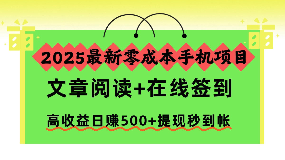 2025最新零成本手机项目，文章阅读+在线签到，高收益日赚500+提现秒到帐-知联副业