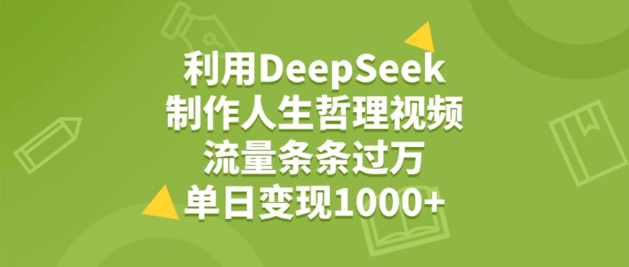 利用DeepSeek生成人生哲理视频,流量条条过万,单日变现1000+-知联副业