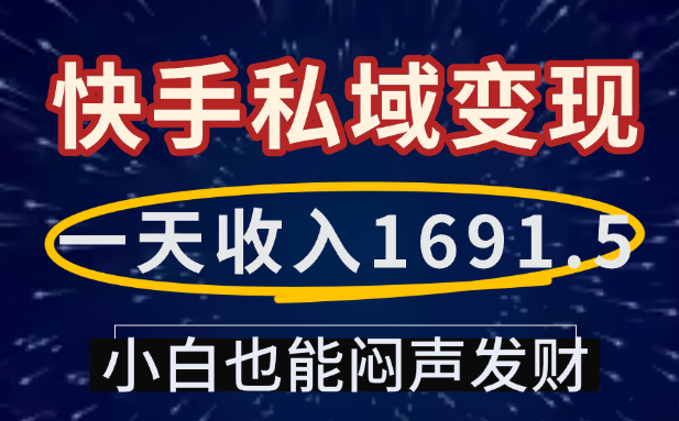 一天收入1691.5,快手私域变现,小白也能闷声发财-知联副业