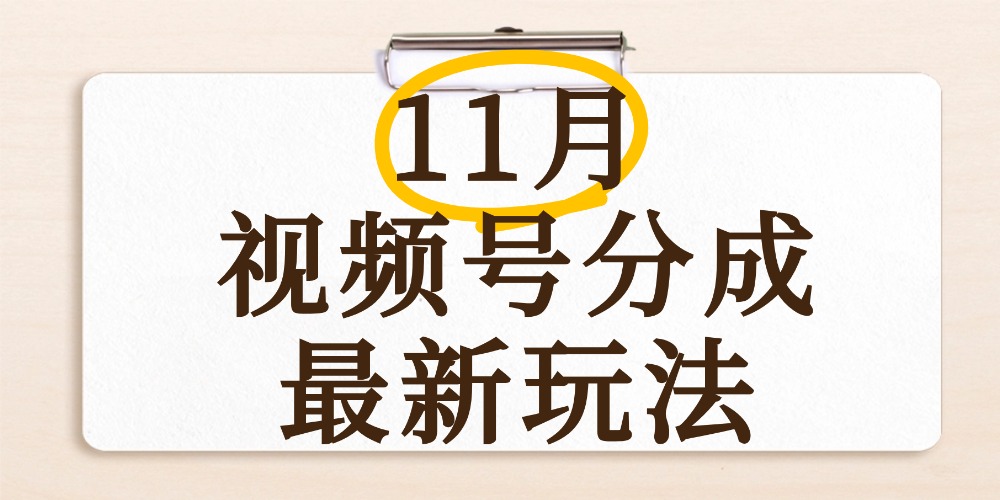 最新11月视频号分成计划全新玩法，几秒搞定视频，日入2000+，手机操作-知联副业