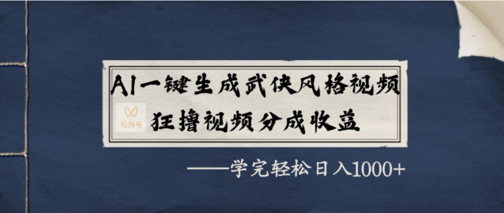 AI一键生成武侠风格视频,视频号分成收益狂撸,学完轻松日入1000+-知联副业