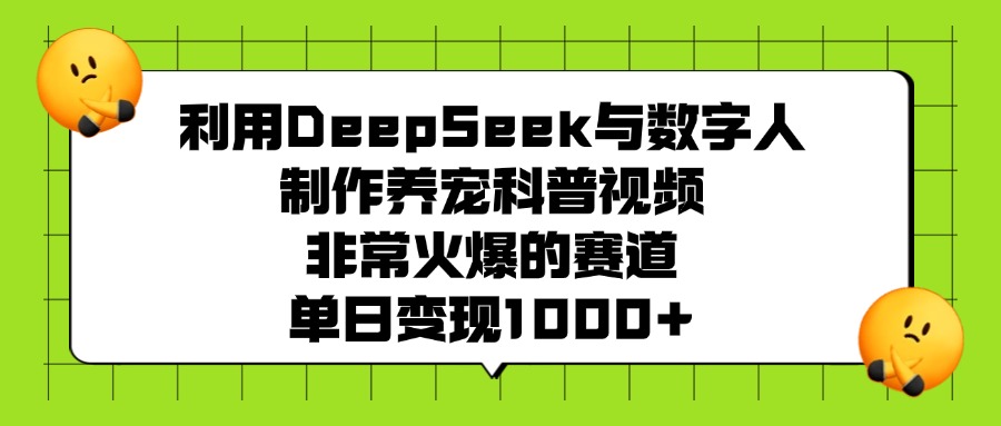 利用DeepSeek，与数字人制作养宠科普视频，非常火爆的赛道，单日变现1000+-知联副业