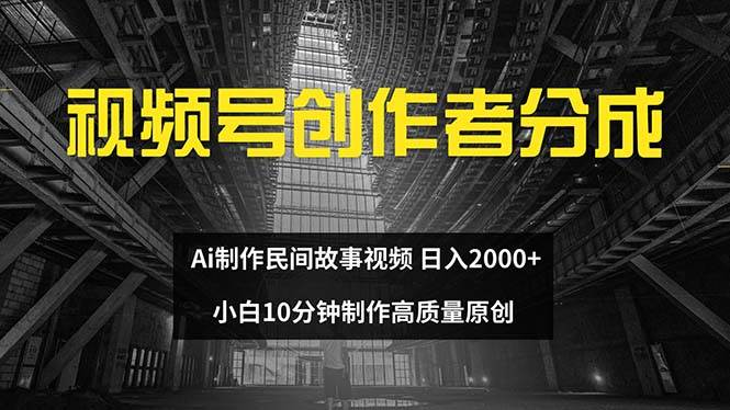 视频号创作者分成 ai制作民间故事 新手小白10分钟制作高质量视频 日入2000-知联副业