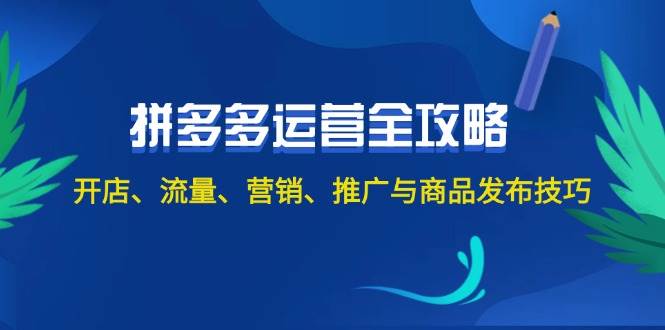 2024拼多多运营全攻略：开店、流量、营销、推广与商品发布技巧（无水印）-知联副业