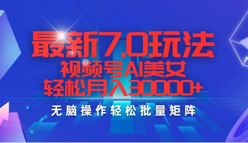 最新7.0玩法视频号AI美女，轻松月入30000+-知联副业